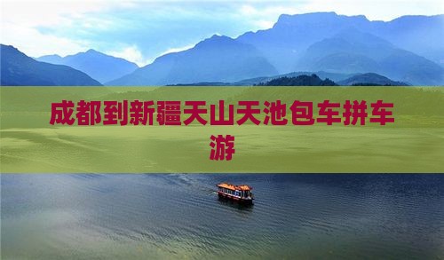成都到新疆天山天池包车拼车游