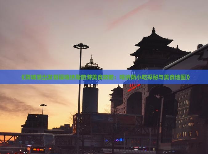 《防城港出发新疆喀纳斯旅游美食攻略：喀纳斯小吃探秘与美食地图》
