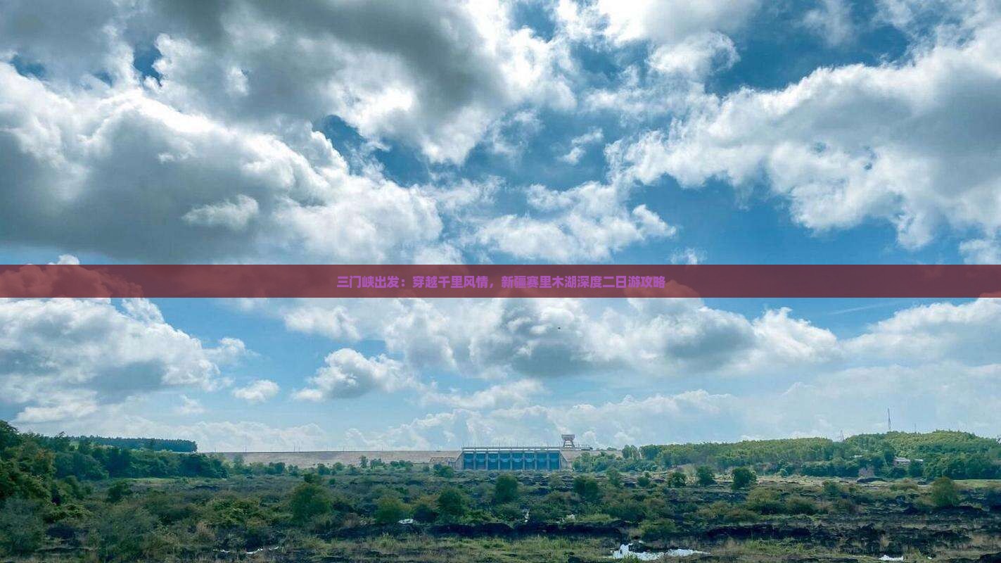 三门峡出发：穿越千里风情，新疆赛里木湖深度二日游攻略