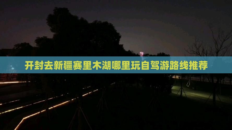 开封去新疆赛里木湖哪里玩自驾游路线推荐