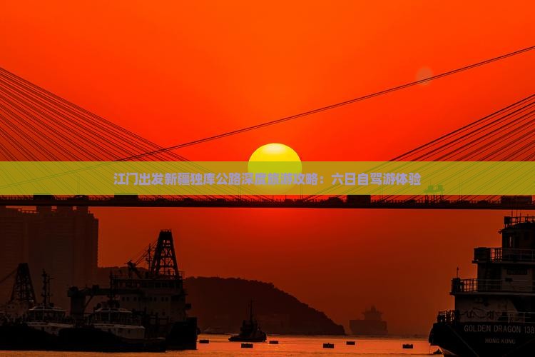 江门出发新疆独库公路深度旅游攻略：六日自驾游体验