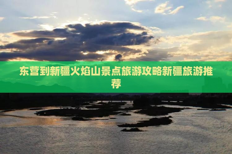 东营到新疆火焰山景点旅游攻略新疆旅游推荐