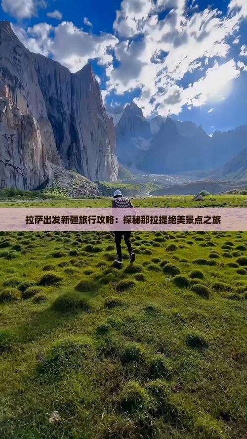 拉萨出发新疆旅行攻略：探秘那拉提绝美景点之旅