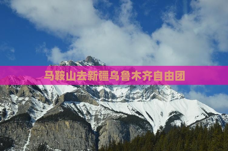 马鞍山去新疆乌鲁木齐自由团