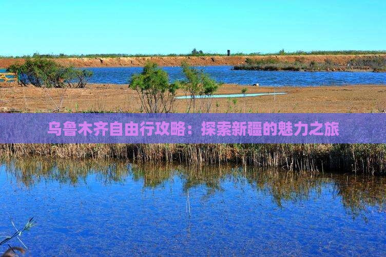 乌鲁木齐自由行攻略：探索新疆的魅力之旅