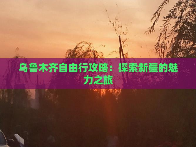 乌鲁木齐自由行攻略：探索新疆的魅力之旅