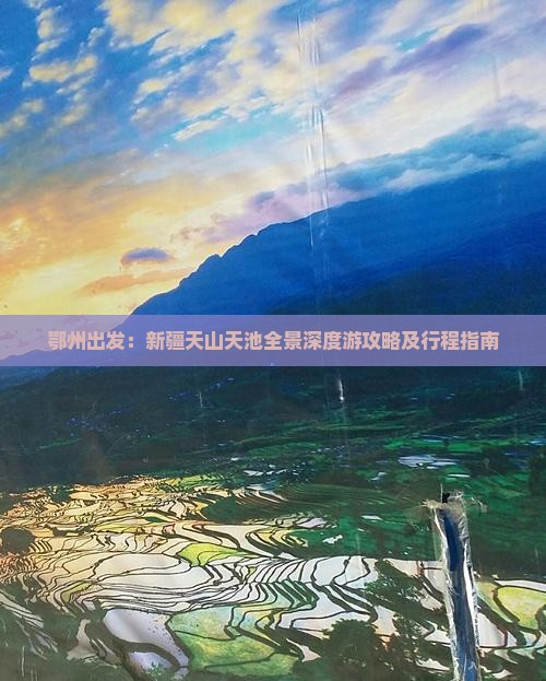 鄂州出发：新疆天山天池全景深度游攻略及行程指南