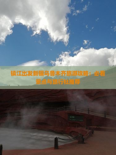 镇江出发新疆乌鲁木齐旅游攻略：必看景点与旅行社推荐