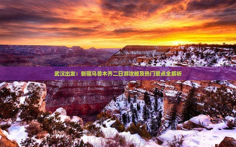 武汉出发：新疆乌鲁木齐二日游攻略及热门景点全解析