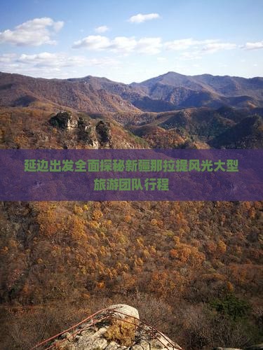 延边出发全面探秘新疆那拉提风光大型旅游团队行程