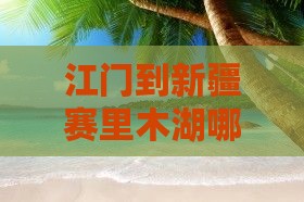 江门到新疆赛里木湖哪里玩