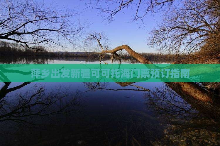 萍乡出发新疆可可托海门票预订指南