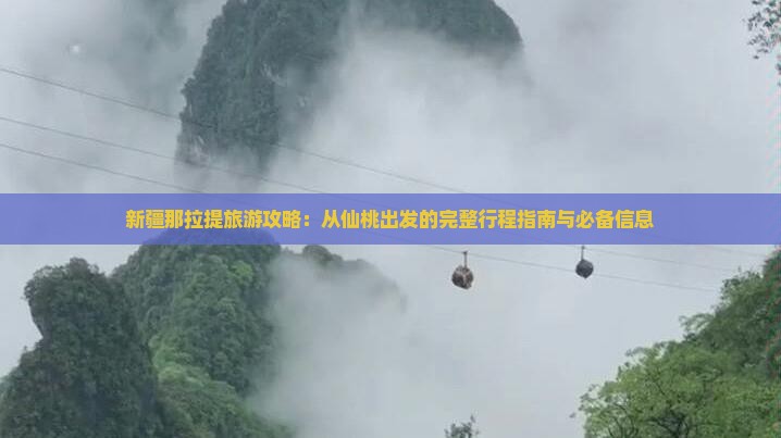 新疆那拉提旅游攻略：从仙桃出发的完整行程指南与必备信息