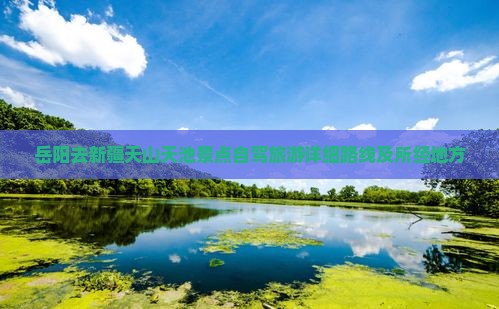 岳阳去新疆天山天池景点自驾旅游详细路线及所经地方