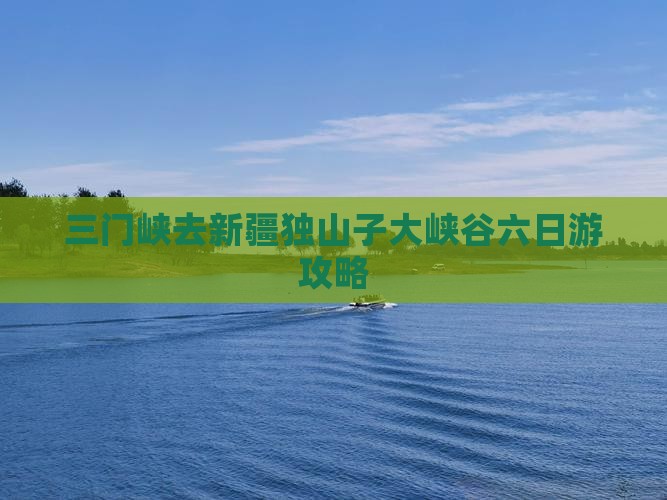 三门峡去新疆独山子大峡谷六日游攻略