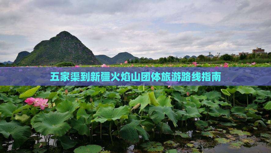 五家渠到新疆火焰山团体旅游路线指南