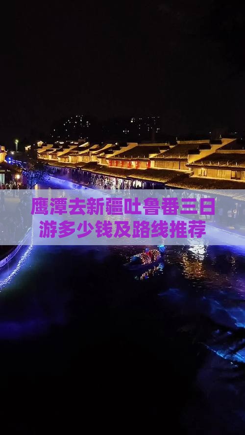 鹰潭去新疆吐鲁番三日游多少钱及路线推荐