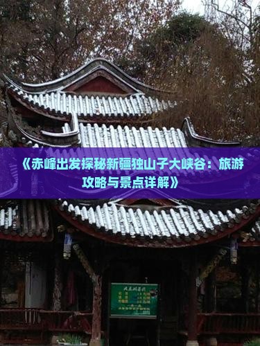 《赤峰出发探秘新疆独山子大峡谷：旅游攻略与景点详解》