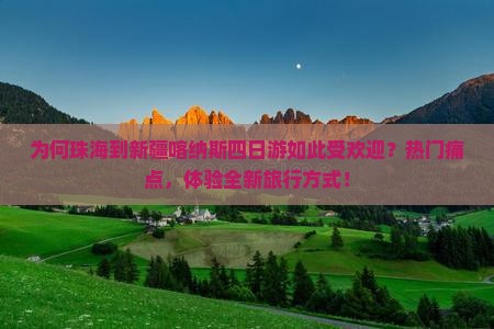 为何珠海到新疆喀纳斯四日游如此受欢迎？热门痛点，体验全新旅行方式！