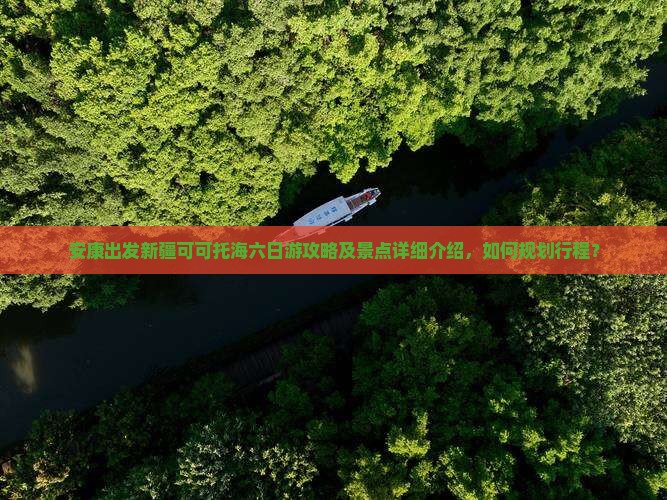 安康出发新疆可可托海六日游攻略及景点详细介绍，如何规划行程？