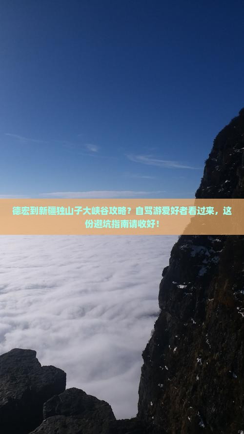 德宏到新疆独山子大峡谷攻略？自驾游爱好者看过来，这份避坑指南请收好！