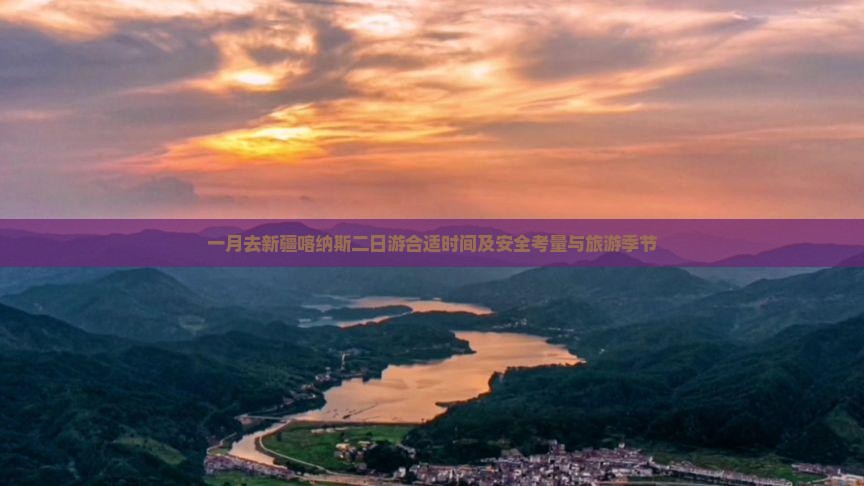一月去新疆喀纳斯二日游合适时间及安全考量与旅游季节