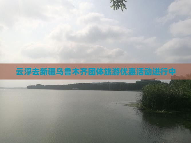 云浮去新疆乌鲁木齐团体旅游优惠活动进行中