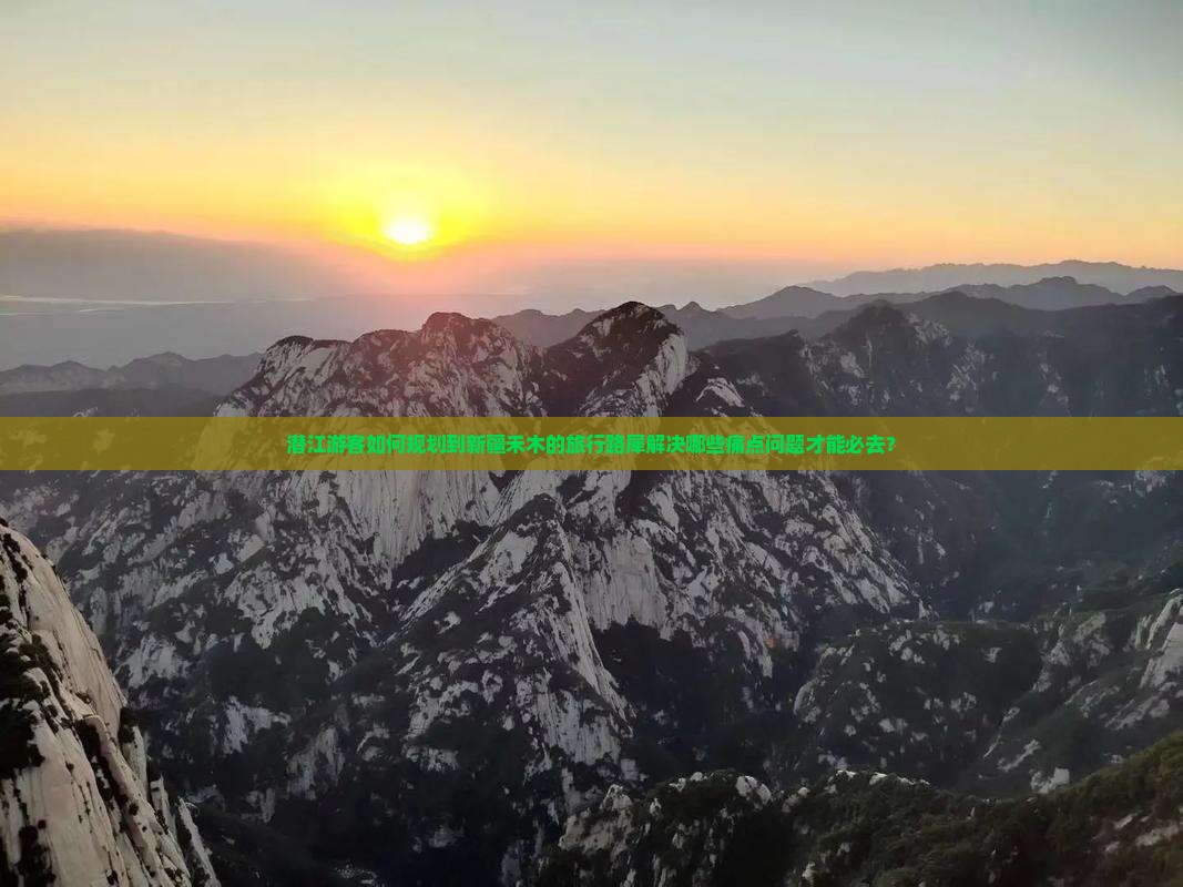 潜江游客如何规划到新疆禾木的旅行路犀解决哪些痛点问题才能必去？