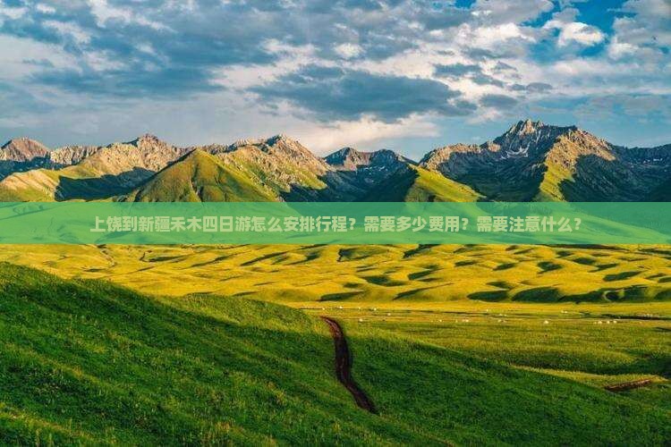 上饶到新疆禾木四日游怎么安排行程？需要多少费用？需要注意什么？