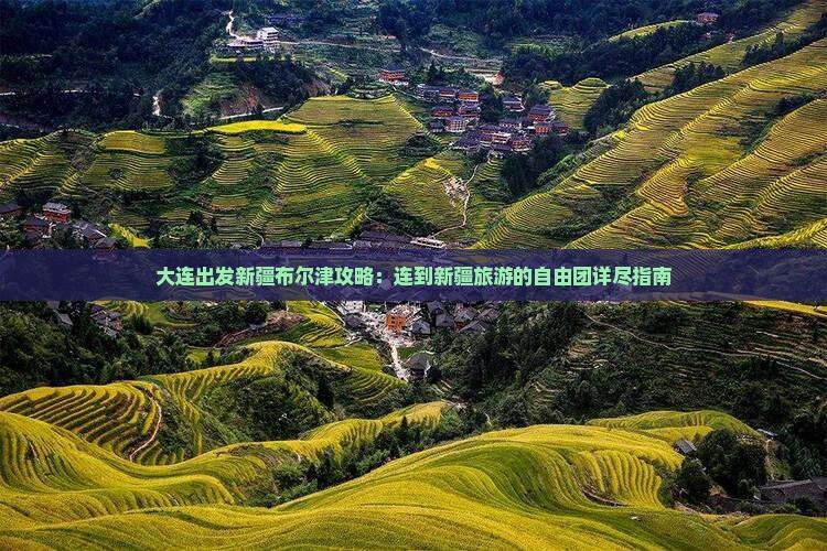 大连出发新疆布尔津攻略：连到新疆旅游的自由团详尽指南