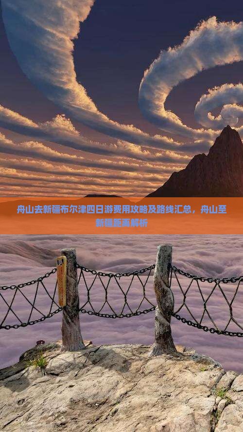舟山去新疆布尔津四日游费用攻略及路线汇总，舟山至新疆距离解析