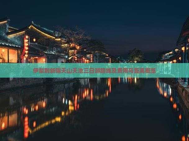伊犁到新疆天山天池三日游路线及费用与距离概览