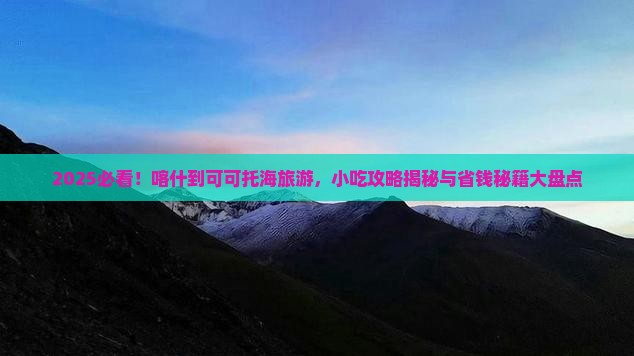 喀什到新疆可可托海旅游小吃