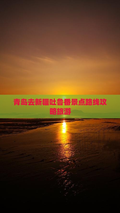 青岛去新疆吐鲁番景点