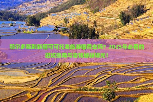 鄂尔多斯到新疆可可托海旅游