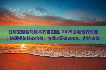 红河去新疆乌鲁木齐自由团