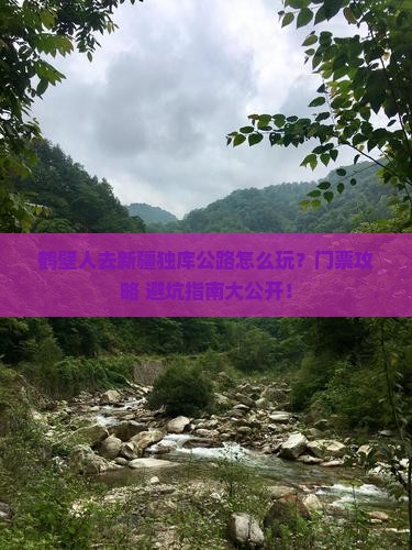 鹤壁去新疆独库公路门票 鹤壁去新疆独库公路门票