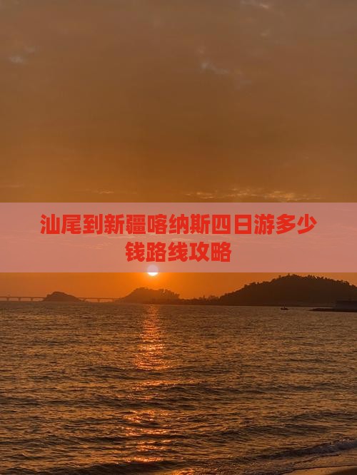 汕尾到新疆喀纳斯四日游