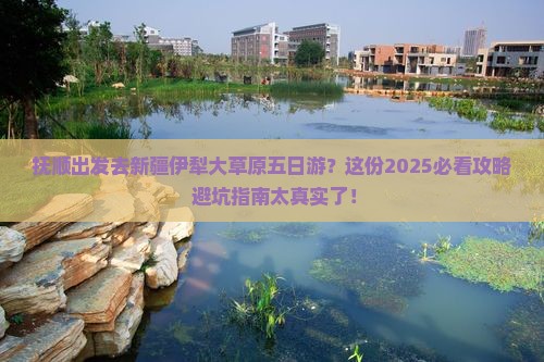 抚顺去新疆伊犁大草原五日游