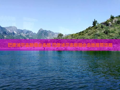 巴彦淖尔去新疆必去地