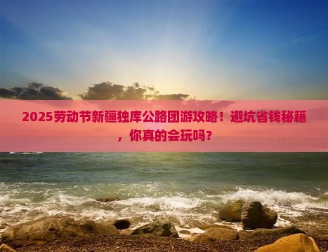 劳动节到新疆独库公路团体旅游