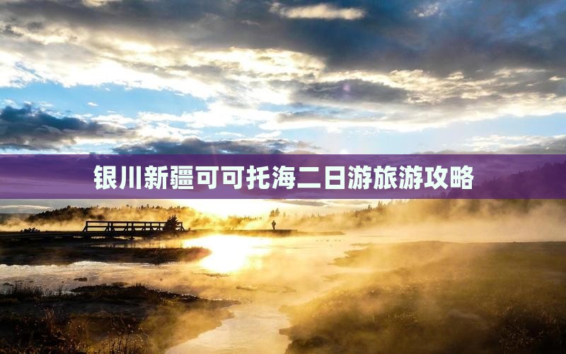 银川去新疆可可托海二日游