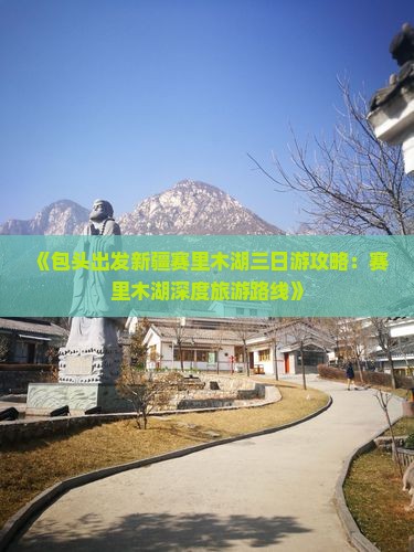 《包头出发新疆赛里木湖三日游攻略：赛里木湖深度旅游路线》