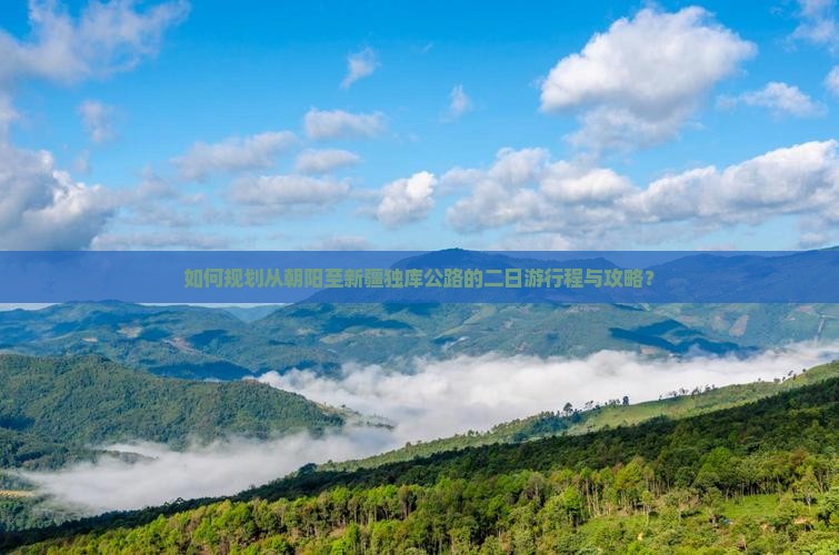 如何规划从朝阳至新疆独库公路的二日游行程与攻略？