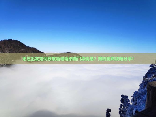 枣庄出发如何获取新疆喀纳斯门票优惠？限时抢购攻略分享！
