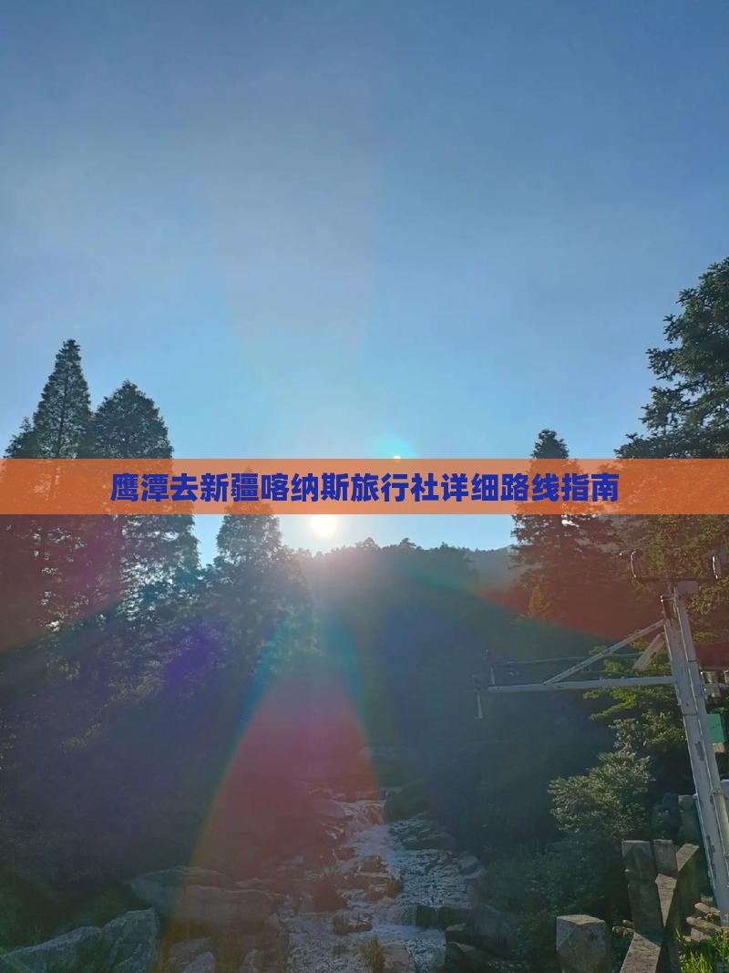 鹰潭去新疆喀纳斯旅行社详细路线指南