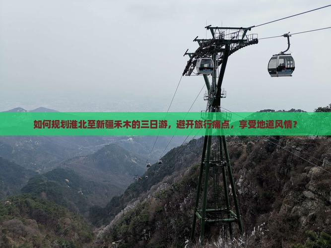 如何规划淮北至新疆禾木的三日游，避开旅行痛点，享受地道风情？