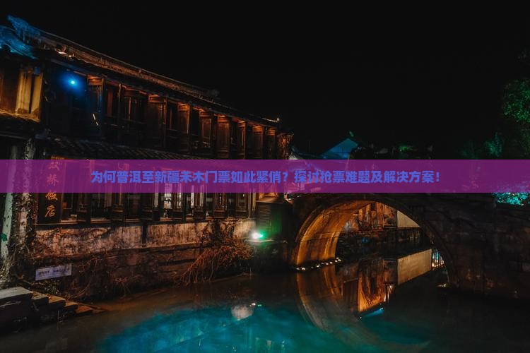 为何普洱至新疆禾木门票如此紧俏？探讨抢票难题及解决方案！