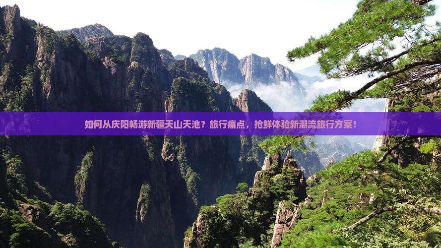 如何从庆阳畅游新疆天山天池?旅行痛点,抢鲜体验新潮流旅行方案! 如何从庆阳畅游新疆天山天池?旅行痛点,抢鲜体验新潮流旅行方案!