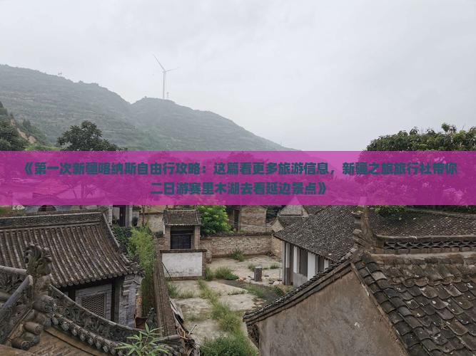 《第一次新疆喀纳斯自由行攻略：这篇看更多旅游信息，新疆之旅旅行社带你二日游赛里木湖去看延边景点》